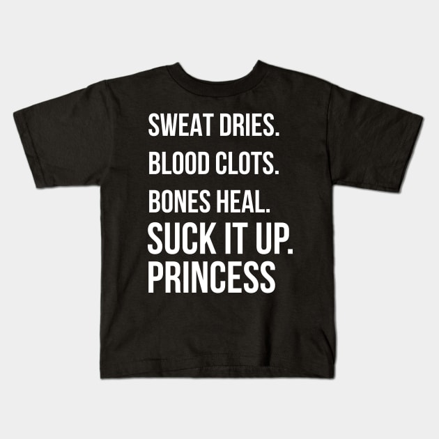Suck it up Princess, Sweat dries. blood clots. bones heal. print Kids T-Shirt by Bluebird Moon